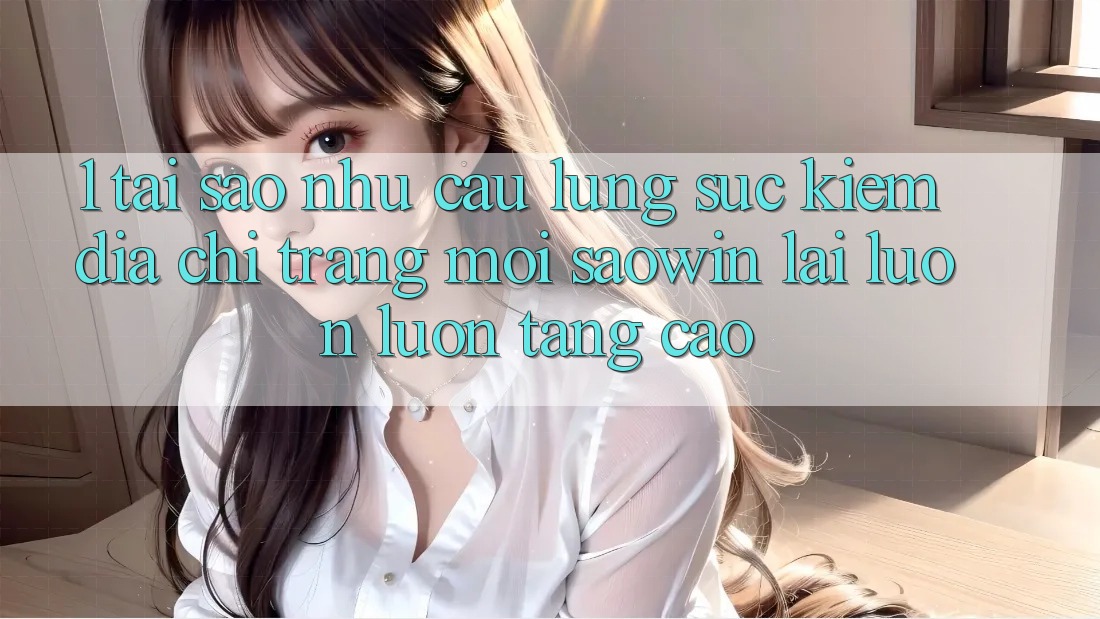 1. Tại Sao Nhu Cầu Lùng sục Kiếm “Địa chỉ trang Mới Saowin” Lại Luôn luôn Tăng Cao?