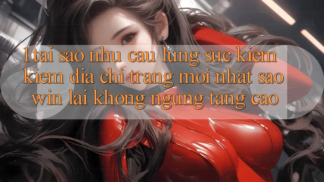 1. Tại Sao Nhu Cầu Lùng sục kiếm Kiếm “Địa chỉ trang Mới nhất Saowin” Lại Không ngừng Tăng Cao? 1. Tại Sao Nhu Cầu Lùng sục kiếm Kiếm “Địa chỉ trang Mới nhất Saowin” Lại Không ngừng Tăng Cao?