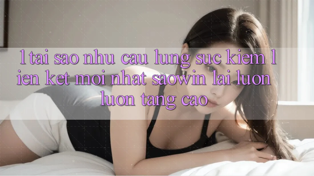 1. Tại Sao Nhu Cầu Lùng sục Kiếm “Liên kết Mới nhất Saowin” Lại Luôn luôn Tăng Cao? 1. Tại Sao Nhu Cầu Lùng sục Kiếm “Liên kết Mới nhất Saowin” Lại Luôn luôn Tăng Cao?
