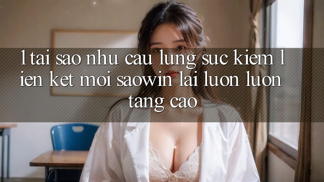 1. Tại Sao Nhu Cầu Lùng sục Kiếm “Liên kết Mới Saowin” Lại Luôn luôn Tăng Cao? 1. Tại Sao Nhu Cầu Lùng sục Kiếm “Liên kết Mới Saowin” Lại Luôn luôn Tăng Cao?