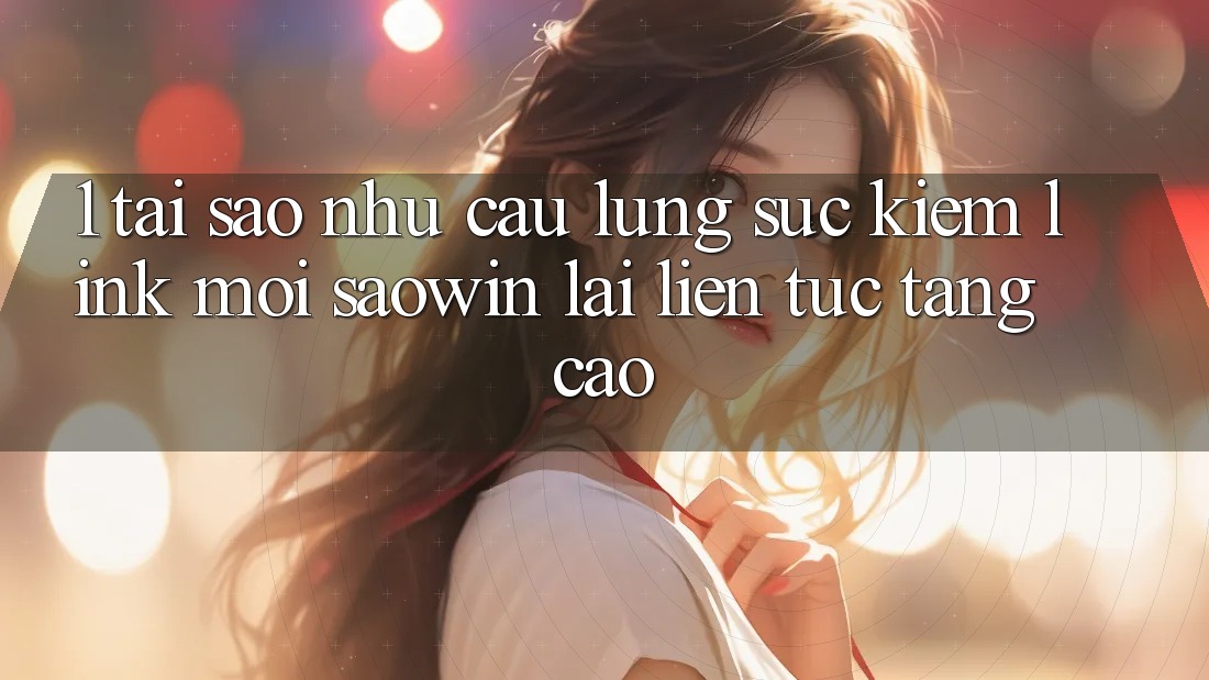1. Tại Sao Nhu Cầu Lùng sục Kiếm “Link Mới Saowin” Lại Liên tục Tăng Cao? 1. Tại Sao Nhu Cầu Lùng sục Kiếm “Link Mới Saowin” Lại Liên tục Tăng Cao?