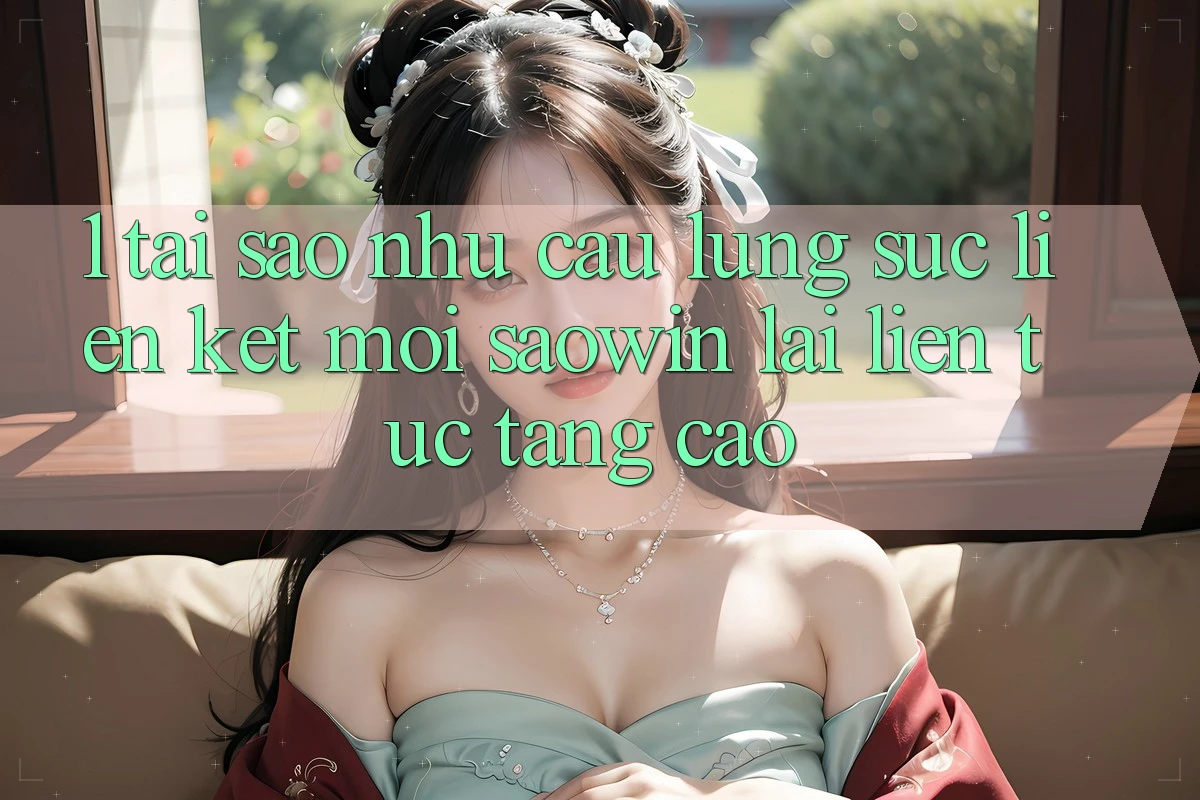 1. Tại Sao Nhu Cầu Lùng sục “Liên kết Mới Saowin” Lại Liên Tục Tăng Cao? 1. Tại Sao Nhu Cầu Lùng sục “Liên kết Mới Saowin” Lại Liên Tục Tăng Cao?