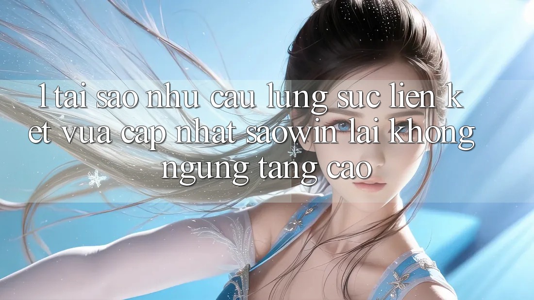 1. Tại Sao Nhu Cầu Lùng sục “Liên kết Vừa cập nhật Saowin” Lại Không ngừng Tăng Cao?