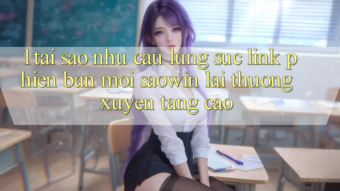 1. Tại Sao Nhu Cầu Lùng sục “Link Phiên bản mới Saowin” Lại Thường xuyên Tăng Cao? 1. Tại Sao Nhu Cầu Lùng sục “Link Phiên bản mới Saowin” Lại Thường xuyên Tăng Cao?