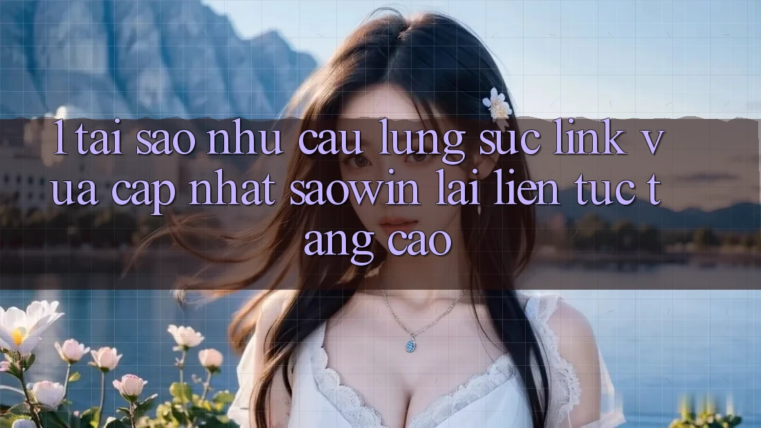 1. Tại Sao Nhu Cầu Lùng sục “Link Vừa cập nhật Saowin” Lại Liên Tục Tăng Cao? 1. Tại Sao Nhu Cầu Lùng sục “Link Vừa cập nhật Saowin” Lại Liên Tục Tăng Cao?