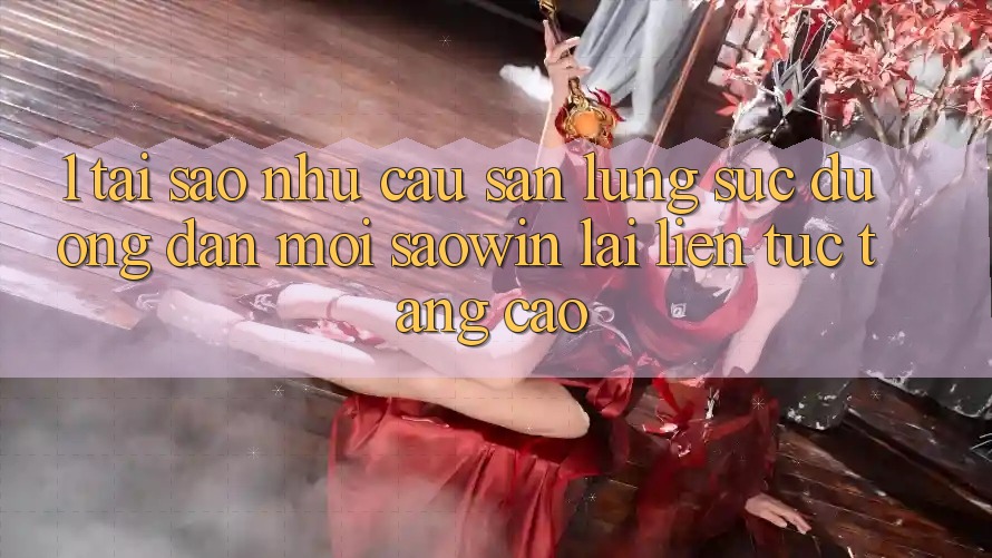 1. Tại Sao Nhu Cầu Săn lùng sục “Đường dẫn Mới Saowin” Lại Liên Tục Tăng Cao? 1. Tại Sao Nhu Cầu Săn lùng sục “Đường dẫn Mới Saowin” Lại Liên Tục Tăng Cao?