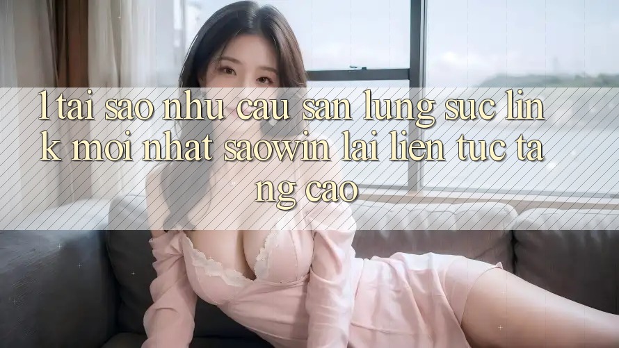 1. Tại Sao Nhu Cầu Săn lùng sục “Link Mới nhất Saowin” Lại Liên Tục Tăng Cao? 1. Tại Sao Nhu Cầu Săn lùng sục “Link Mới nhất Saowin” Lại Liên Tục Tăng Cao?