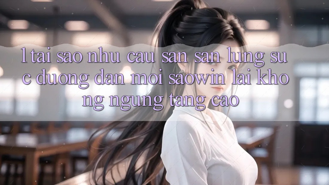 1. Tại Sao Nhu Cầu Săn săn lùng sục “Đường dẫn Mới Saowin” Lại Không ngừng Tăng Cao? 1. Tại Sao Nhu Cầu Săn săn lùng sục “Đường dẫn Mới Saowin” Lại Không ngừng Tăng Cao?