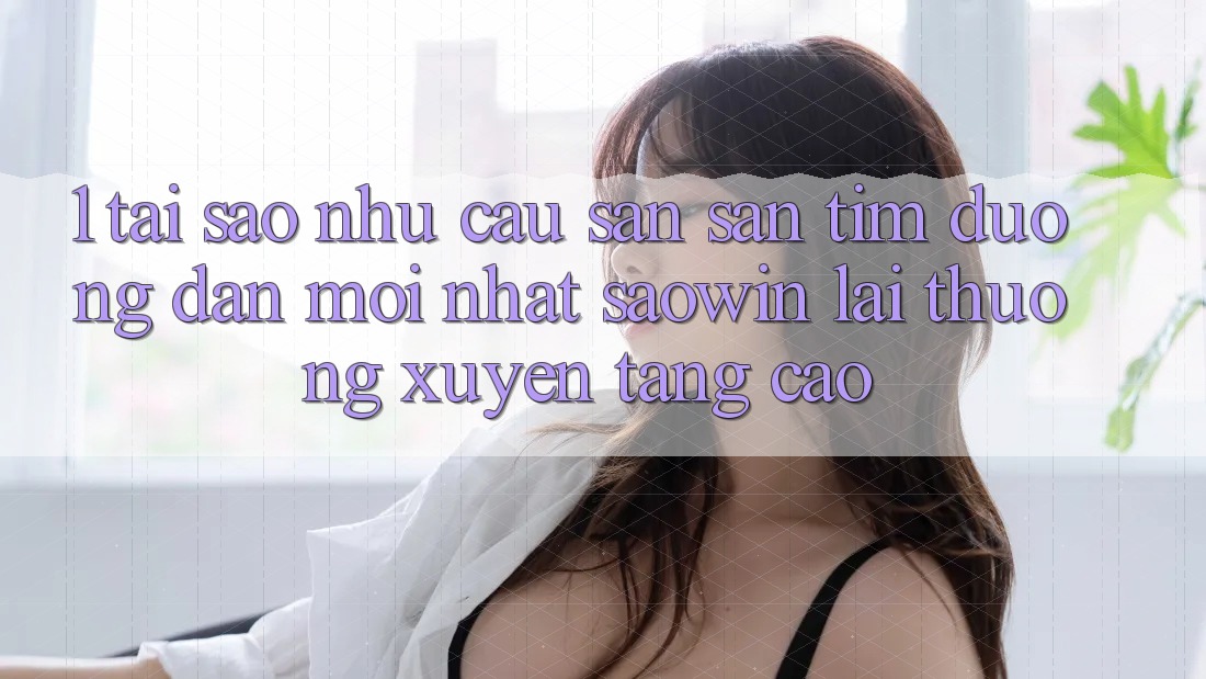 1. Tại Sao Nhu Cầu Săn săn tìm “Đường dẫn Mới nhất Saowin” Lại Thường xuyên Tăng Cao? 1. Tại Sao Nhu Cầu Săn săn tìm “Đường dẫn Mới nhất Saowin” Lại Thường xuyên Tăng Cao?