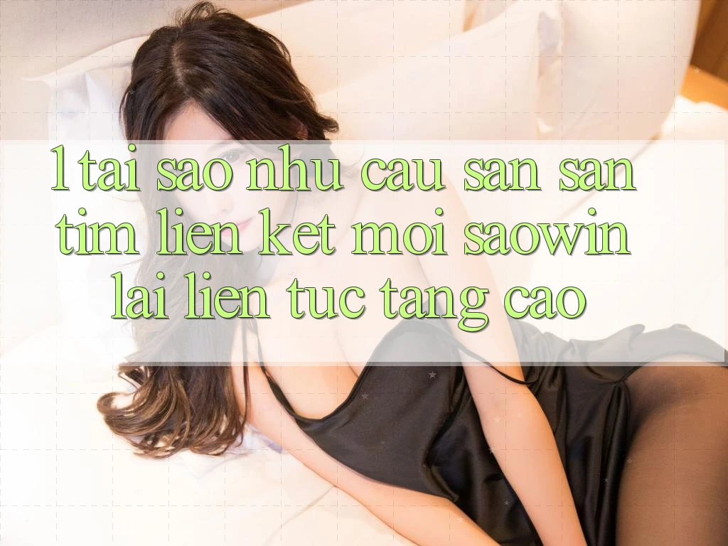 1. Tại Sao Nhu Cầu Săn săn tìm “Liên kết Mới Saowin” Lại Liên tục Tăng Cao? 1. Tại Sao Nhu Cầu Săn săn tìm “Liên kết Mới Saowin” Lại Liên tục Tăng Cao?