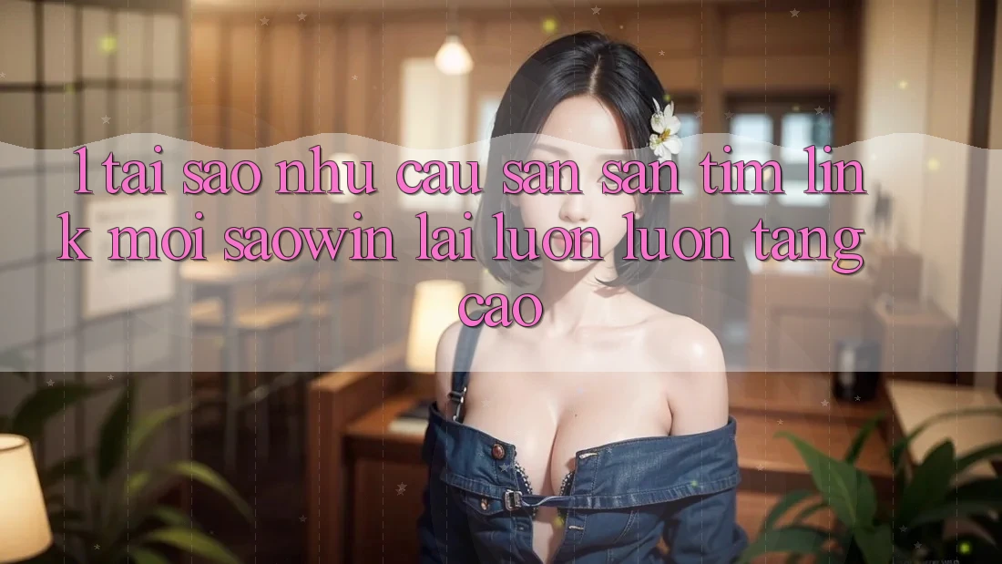 1. Tại Sao Nhu Cầu Săn săn tìm “Link Mới Saowin” Lại Luôn luôn Tăng Cao? 1. Tại Sao Nhu Cầu Săn săn tìm “Link Mới Saowin” Lại Luôn luôn Tăng Cao?