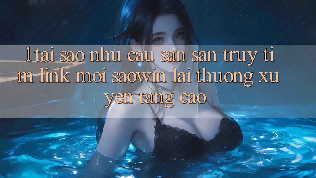 1. Tại Sao Nhu Cầu Săn săn truy tìm “Link Mới Saowin” Lại Thường xuyên Tăng Cao? 1. Tại Sao Nhu Cầu Săn săn truy tìm “Link Mới Saowin” Lại Thường xuyên Tăng Cao?