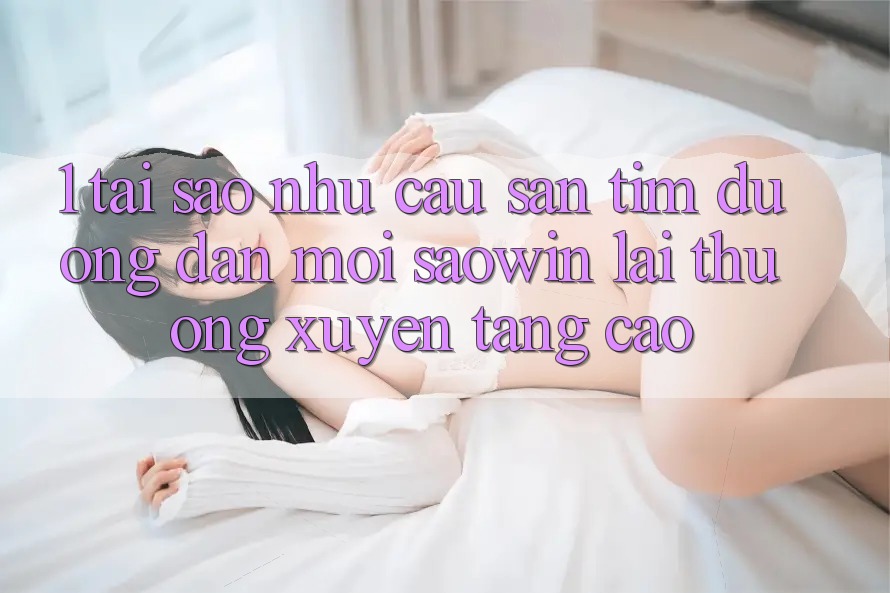 1. Tại Sao Nhu Cầu Săn tìm “Đường dẫn Mới Saowin” Lại Thường xuyên Tăng Cao? 1. Tại Sao Nhu Cầu Săn tìm “Đường dẫn Mới Saowin” Lại Thường xuyên Tăng Cao?