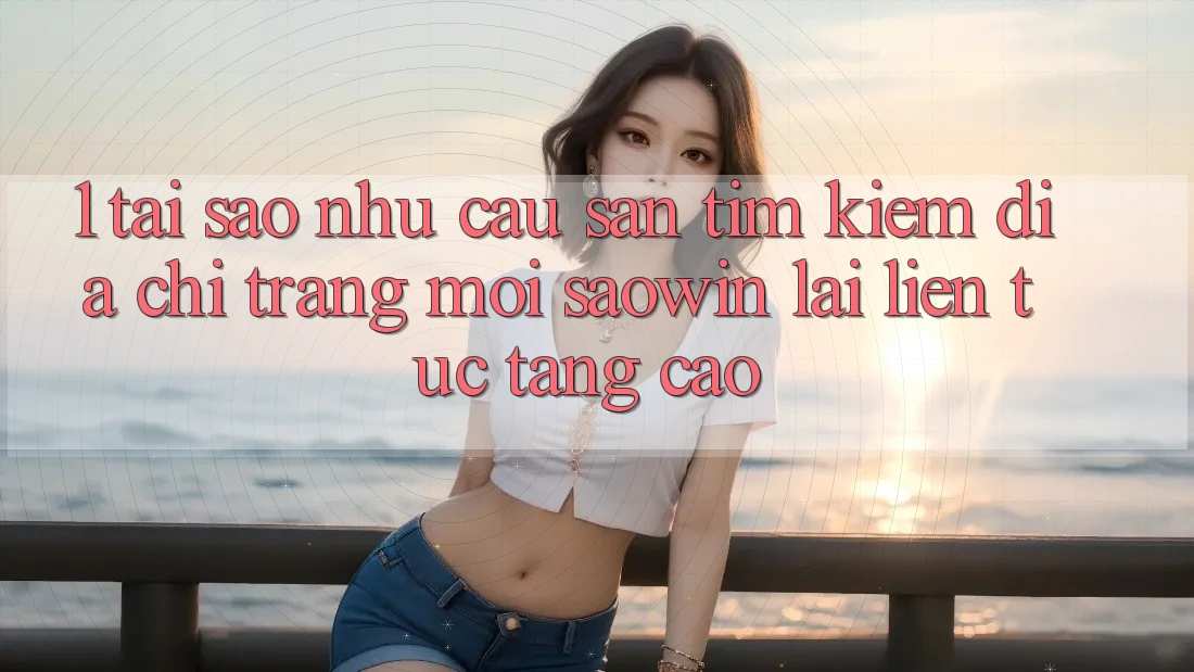 1. Tại Sao Nhu Cầu Săn tìm Kiếm “Địa chỉ trang Mới Saowin” Lại Liên Tục Tăng Cao? 1. Tại Sao Nhu Cầu Săn tìm Kiếm “Địa chỉ trang Mới Saowin” Lại Liên Tục Tăng Cao?