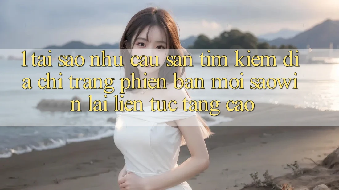 1. Tại Sao Nhu Cầu Săn tìm kiếm “Địa chỉ trang Phiên bản mới Saowin” Lại Liên Tục Tăng Cao? 1. Tại Sao Nhu Cầu Săn tìm kiếm “Địa chỉ trang Phiên bản mới Saowin” Lại Liên Tục Tăng Cao?