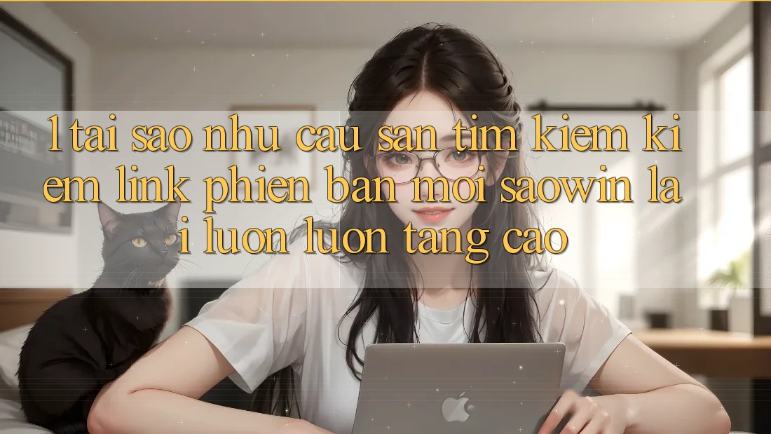 1. Tại Sao Nhu Cầu Săn tìm kiếm kiếm “Link Phiên bản mới Saowin” Lại Luôn luôn Tăng Cao? 1. Tại Sao Nhu Cầu Săn tìm kiếm kiếm “Link Phiên bản mới Saowin” Lại Luôn luôn Tăng Cao?