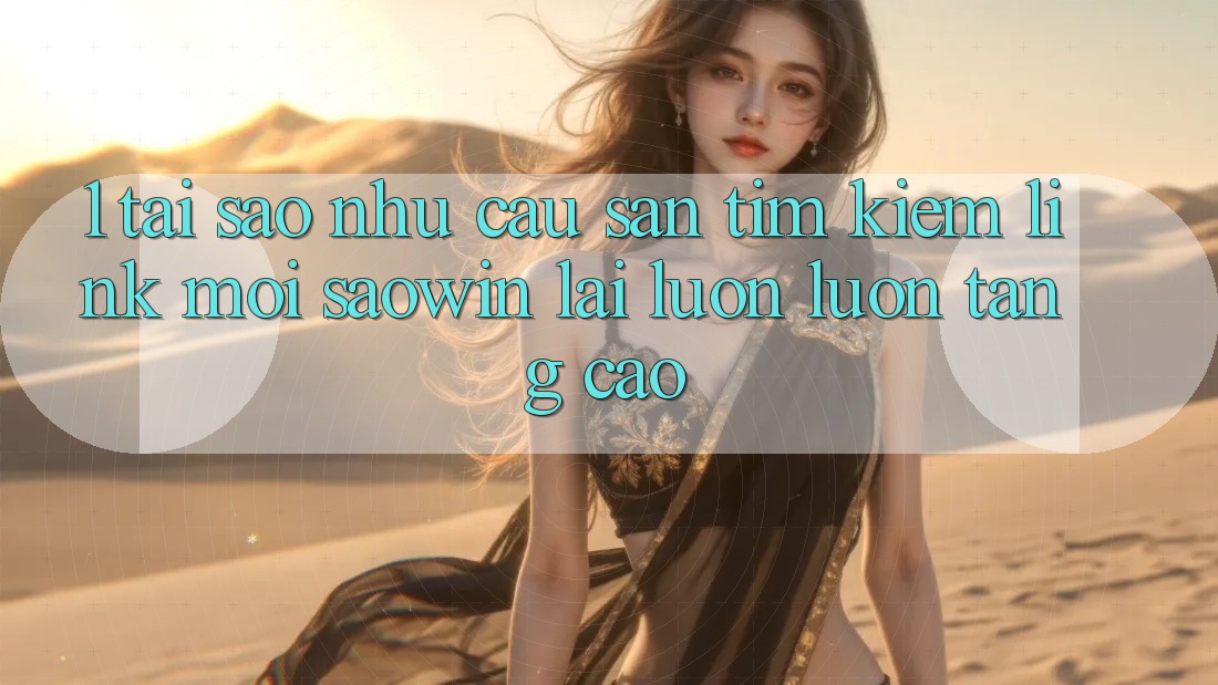 1. Tại Sao Nhu Cầu Săn tìm Kiếm “Link Mới Saowin” Lại Luôn luôn Tăng Cao? 1. Tại Sao Nhu Cầu Săn tìm Kiếm “Link Mới Saowin” Lại Luôn luôn Tăng Cao?