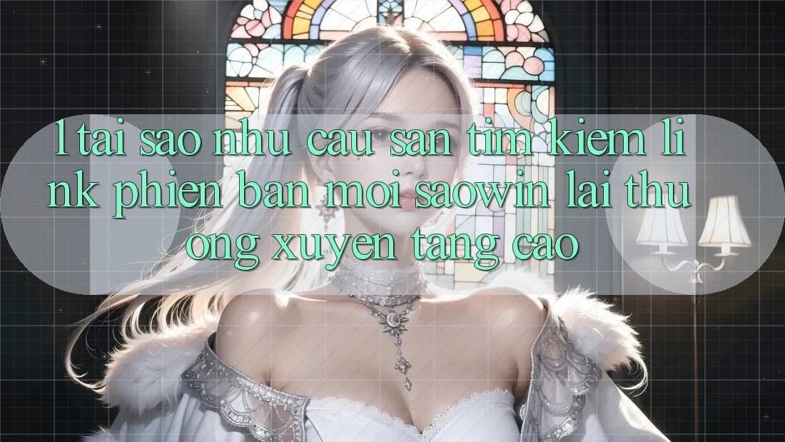1. Tại Sao Nhu Cầu Săn tìm Kiếm “Link Phiên bản mới Saowin” Lại Thường xuyên Tăng Cao?