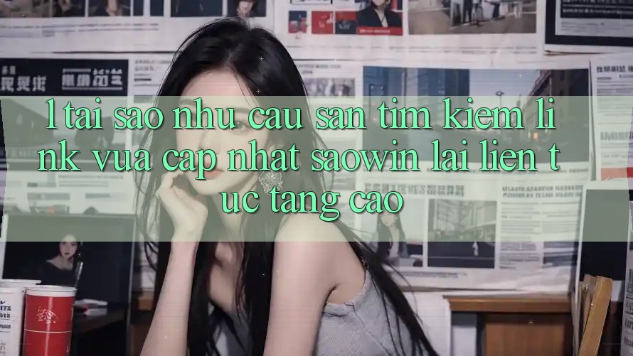 1. Tại Sao Nhu Cầu Săn tìm Kiếm “Link Vừa cập nhật Saowin” Lại Liên Tục Tăng Cao? 1. Tại Sao Nhu Cầu Săn tìm Kiếm “Link Vừa cập nhật Saowin” Lại Liên Tục Tăng Cao?