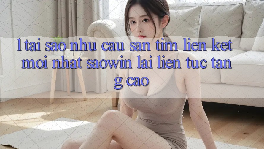 1. Tại Sao Nhu Cầu Săn tìm “Liên kết Mới nhất Saowin” Lại Liên tục Tăng Cao? 1. Tại Sao Nhu Cầu Săn tìm “Liên kết Mới nhất Saowin” Lại Liên tục Tăng Cao?