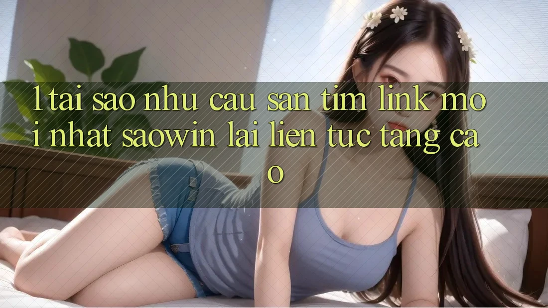 1. Tại Sao Nhu Cầu Săn tìm “Link Mới nhất Saowin” Lại Liên Tục Tăng Cao? 1. Tại Sao Nhu Cầu Săn tìm “Link Mới nhất Saowin” Lại Liên Tục Tăng Cao?