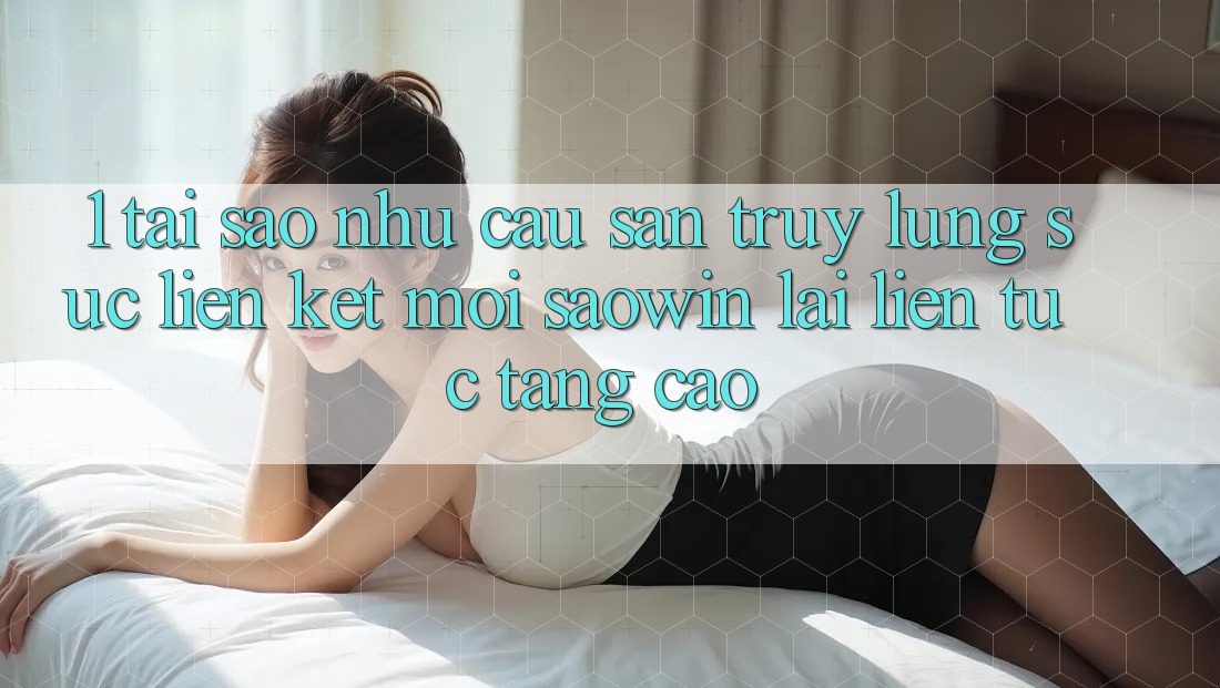 1. Tại Sao Nhu Cầu Săn truy lùng sục “Liên kết Mới Saowin” Lại Liên tục Tăng Cao?