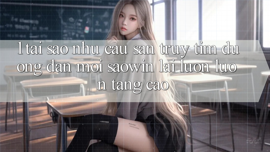 1. Tại Sao Nhu Cầu Săn truy tìm “Đường dẫn Mới Saowin” Lại Luôn luôn Tăng Cao? 1. Tại Sao Nhu Cầu Săn truy tìm “Đường dẫn Mới Saowin” Lại Luôn luôn Tăng Cao?