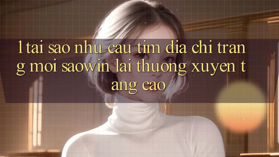 1. Tại Sao Nhu Cầu Tìm “Địa chỉ trang Mới Saowin” Lại Thường xuyên Tăng Cao? 1. Tại Sao Nhu Cầu Tìm “Địa chỉ trang Mới Saowin” Lại Thường xuyên Tăng Cao?