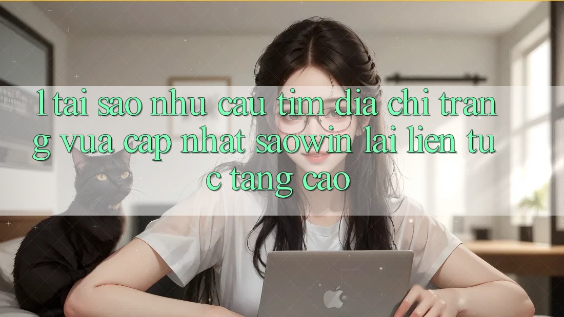 1. Tại Sao Nhu Cầu Tìm “Địa chỉ trang Vừa cập nhật Saowin” Lại Liên Tục Tăng Cao? 1. Tại Sao Nhu Cầu Tìm “Địa chỉ trang Vừa cập nhật Saowin” Lại Liên Tục Tăng Cao?