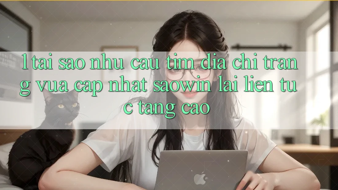 1. Tại Sao Nhu Cầu Tìm “Địa chỉ trang Vừa cập nhật Saowin” Lại Liên tục Tăng Cao? 1. Tại Sao Nhu Cầu Tìm “Địa chỉ trang Vừa cập nhật Saowin” Lại Liên tục Tăng Cao?