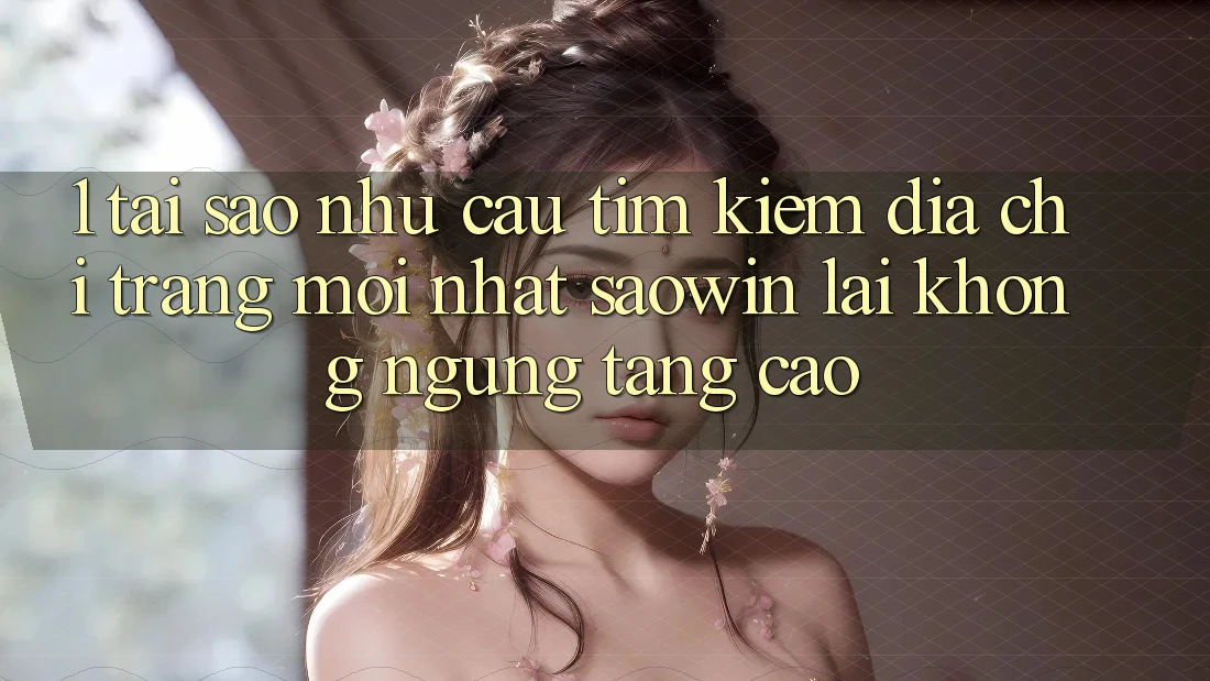 1. Tại Sao Nhu Cầu Tìm kiếm “Địa chỉ trang Mới nhất Saowin” Lại Không ngừng Tăng Cao? 1. Tại Sao Nhu Cầu Tìm kiếm “Địa chỉ trang Mới nhất Saowin” Lại Không ngừng Tăng Cao?