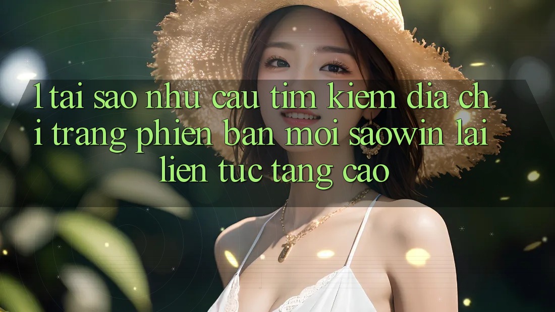1. Tại Sao Nhu Cầu Tìm Kiếm “Địa chỉ trang Phiên bản mới Saowin” Lại Liên Tục Tăng Cao?