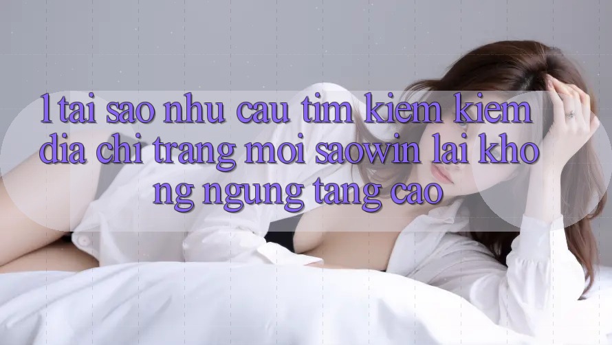 1. Tại Sao Nhu Cầu Tìm kiếm Kiếm “Địa chỉ trang Mới Saowin” Lại Không ngừng Tăng Cao? 1. Tại Sao Nhu Cầu Tìm kiếm Kiếm “Địa chỉ trang Mới Saowin” Lại Không ngừng Tăng Cao?