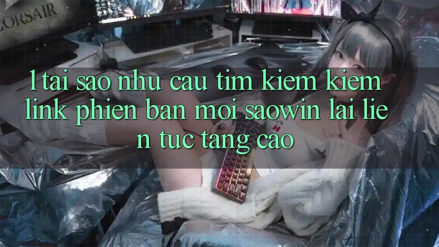 1. Tại Sao Nhu Cầu Tìm kiếm Kiếm “Link Phiên bản mới Saowin” Lại Liên Tục Tăng Cao?