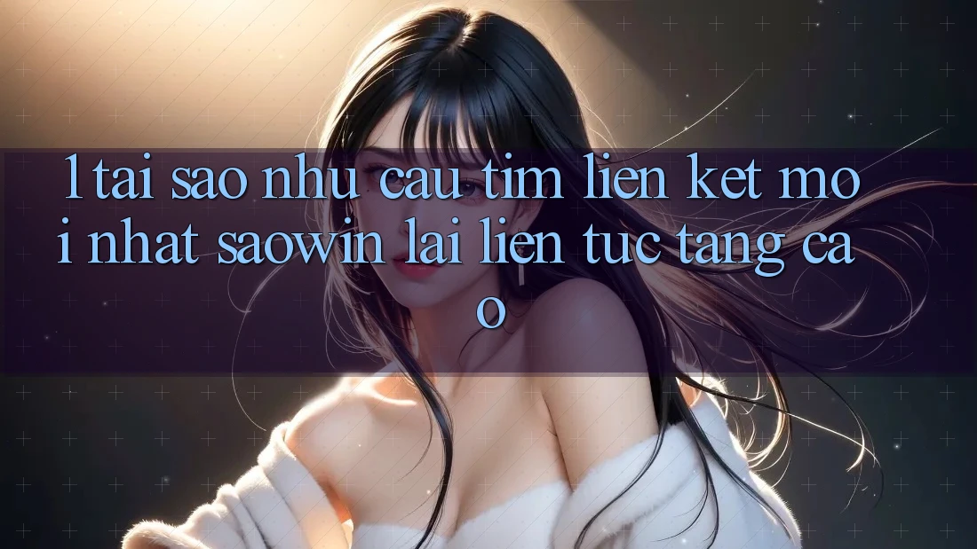 1. Tại Sao Nhu Cầu Tìm “Liên kết Mới nhất Saowin” Lại Liên Tục Tăng Cao?