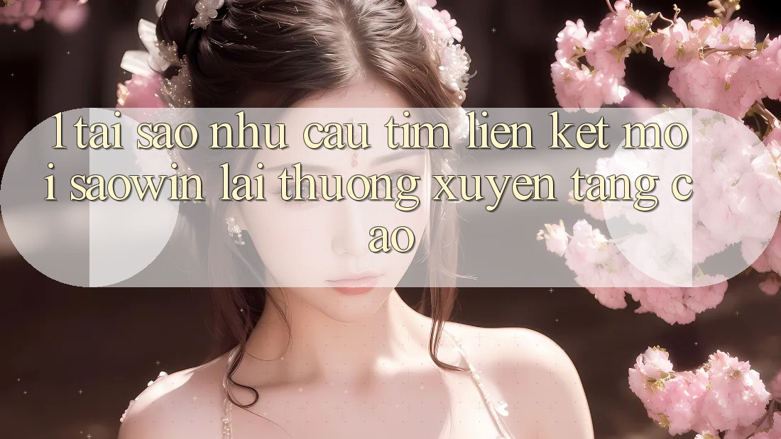 1. Tại Sao Nhu Cầu Tìm “Liên kết Mới Saowin” Lại Thường xuyên Tăng Cao? 1. Tại Sao Nhu Cầu Tìm “Liên kết Mới Saowin” Lại Thường xuyên Tăng Cao?