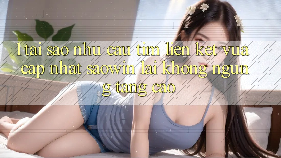 1. Tại Sao Nhu Cầu Tìm “Liên kết Vừa cập nhật Saowin” Lại Không ngừng Tăng Cao? 1. Tại Sao Nhu Cầu Tìm “Liên kết Vừa cập nhật Saowin” Lại Không ngừng Tăng Cao?