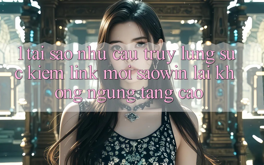 1. Tại Sao Nhu Cầu Truy lùng sục Kiếm “Link Mới Saowin” Lại Không ngừng Tăng Cao? 1. Tại Sao Nhu Cầu Truy lùng sục Kiếm “Link Mới Saowin” Lại Không ngừng Tăng Cao?