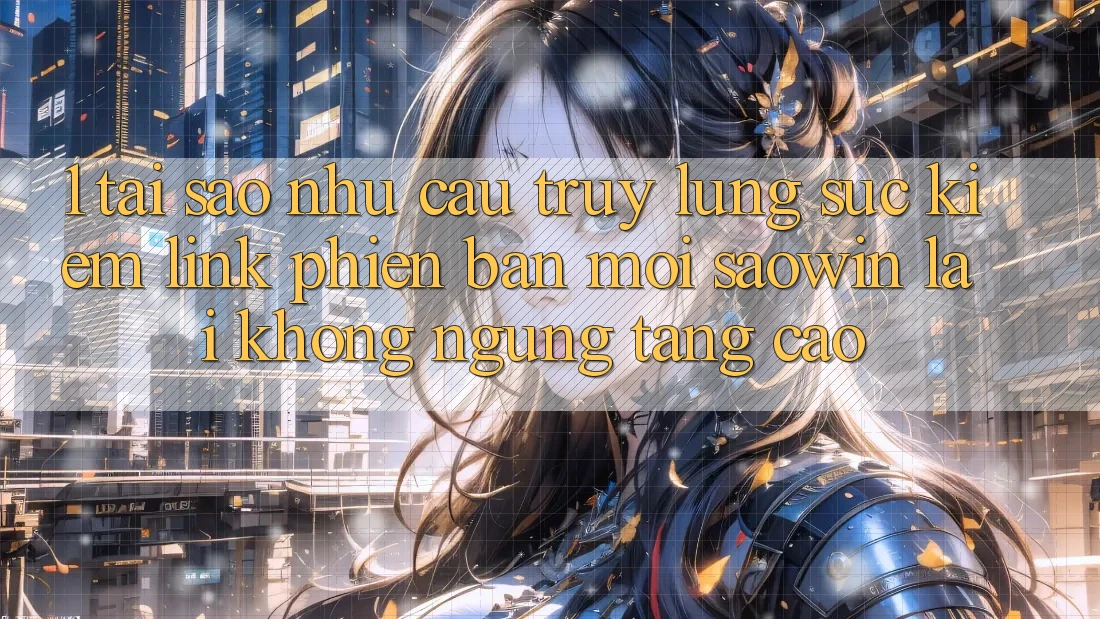1. Tại Sao Nhu Cầu Truy lùng sục kiếm “Link Phiên bản mới Saowin” Lại Không ngừng Tăng Cao? 1. Tại Sao Nhu Cầu Truy lùng sục kiếm “Link Phiên bản mới Saowin” Lại Không ngừng Tăng Cao?