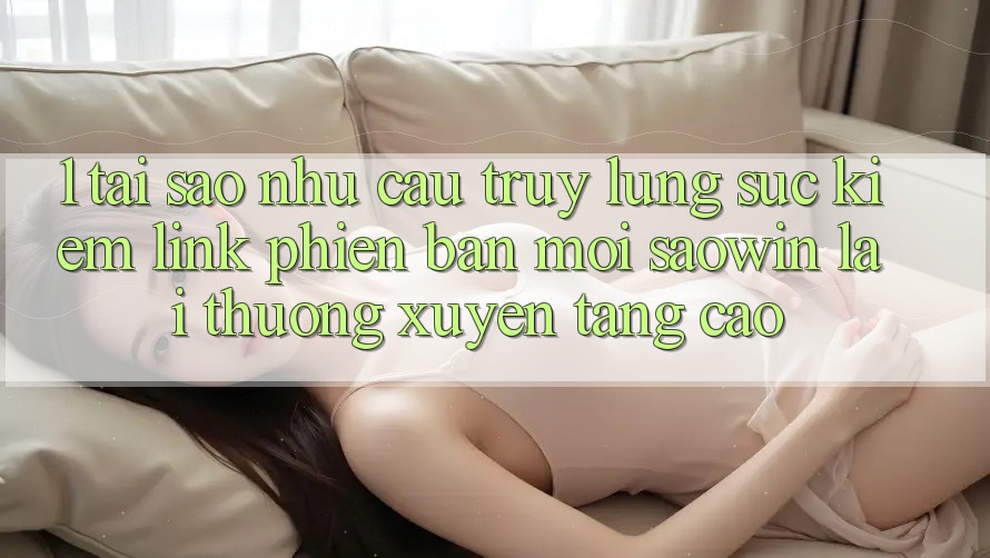 1. Tại Sao Nhu Cầu Truy lùng sục Kiếm “Link Phiên bản mới Saowin” Lại Thường xuyên Tăng Cao? 1. Tại Sao Nhu Cầu Truy lùng sục Kiếm “Link Phiên bản mới Saowin” Lại Thường xuyên Tăng Cao?