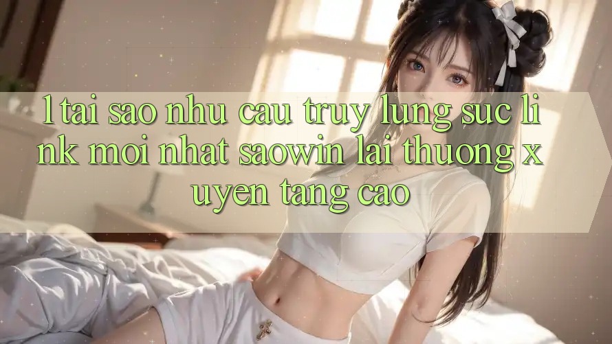 1. Tại Sao Nhu Cầu Truy lùng sục “Link Mới nhất Saowin” Lại Thường xuyên Tăng Cao? 1. Tại Sao Nhu Cầu Truy lùng sục “Link Mới nhất Saowin” Lại Thường xuyên Tăng Cao?