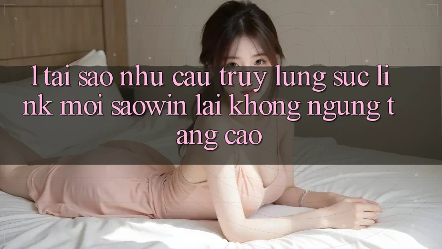 1. Tại Sao Nhu Cầu Truy lùng sục “Link Mới Saowin” Lại Không ngừng Tăng Cao?