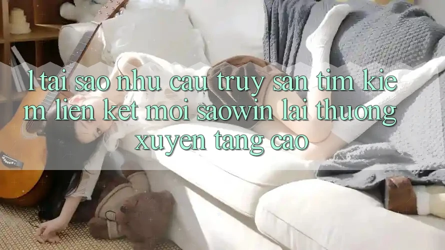 1. Tại Sao Nhu Cầu Truy săn tìm Kiếm “Liên kết Mới Saowin” Lại Thường xuyên Tăng Cao?