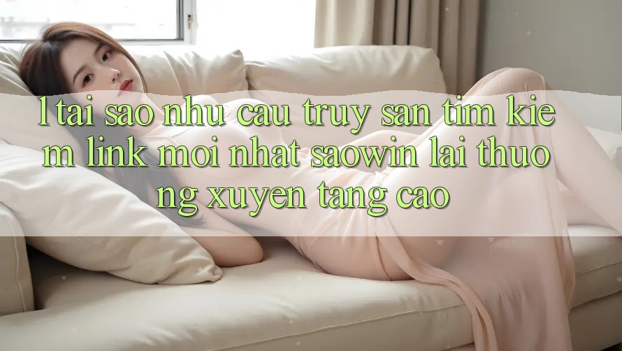1. Tại Sao Nhu Cầu Truy săn tìm Kiếm “Link Mới nhất Saowin” Lại Thường xuyên Tăng Cao? 1. Tại Sao Nhu Cầu Truy săn tìm Kiếm “Link Mới nhất Saowin” Lại Thường xuyên Tăng Cao?