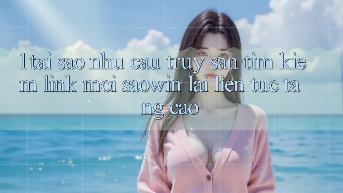 1. Tại Sao Nhu Cầu Truy săn tìm kiếm “Link Mới Saowin” Lại Liên tục Tăng Cao? 1. Tại Sao Nhu Cầu Truy săn tìm kiếm “Link Mới Saowin” Lại Liên tục Tăng Cao?