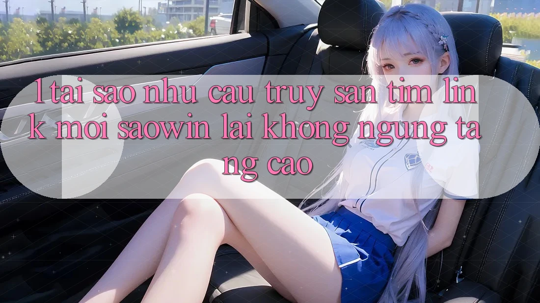 1. Tại Sao Nhu Cầu Truy săn tìm “Link Mới Saowin” Lại Không ngừng Tăng Cao? 1. Tại Sao Nhu Cầu Truy săn tìm “Link Mới Saowin” Lại Không ngừng Tăng Cao?