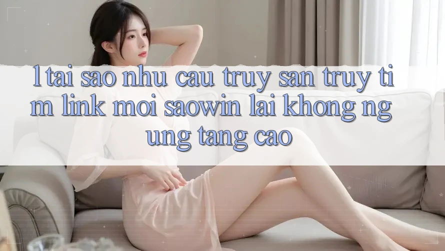 1. Tại Sao Nhu Cầu Truy săn truy tìm “Link Mới Saowin” Lại Không ngừng Tăng Cao? 1. Tại Sao Nhu Cầu Truy săn truy tìm “Link Mới Saowin” Lại Không ngừng Tăng Cao?