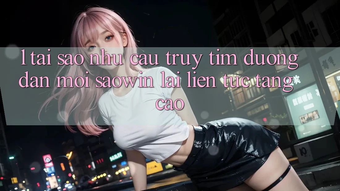 1. Tại Sao Nhu Cầu Truy tìm “Đường dẫn Mới Saowin” Lại Liên Tục Tăng Cao?
