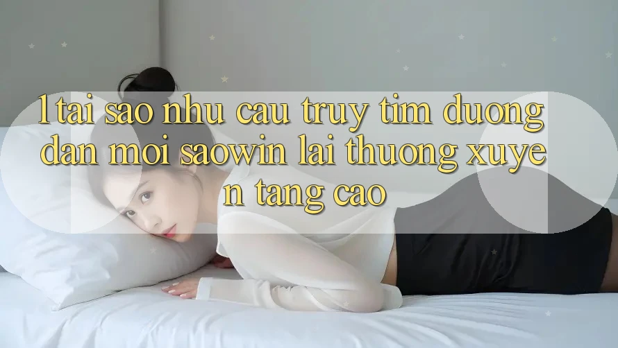 1. Tại Sao Nhu Cầu Truy tìm “Đường dẫn Mới Saowin” Lại Thường xuyên Tăng Cao? 1. Tại Sao Nhu Cầu Truy tìm “Đường dẫn Mới Saowin” Lại Thường xuyên Tăng Cao?