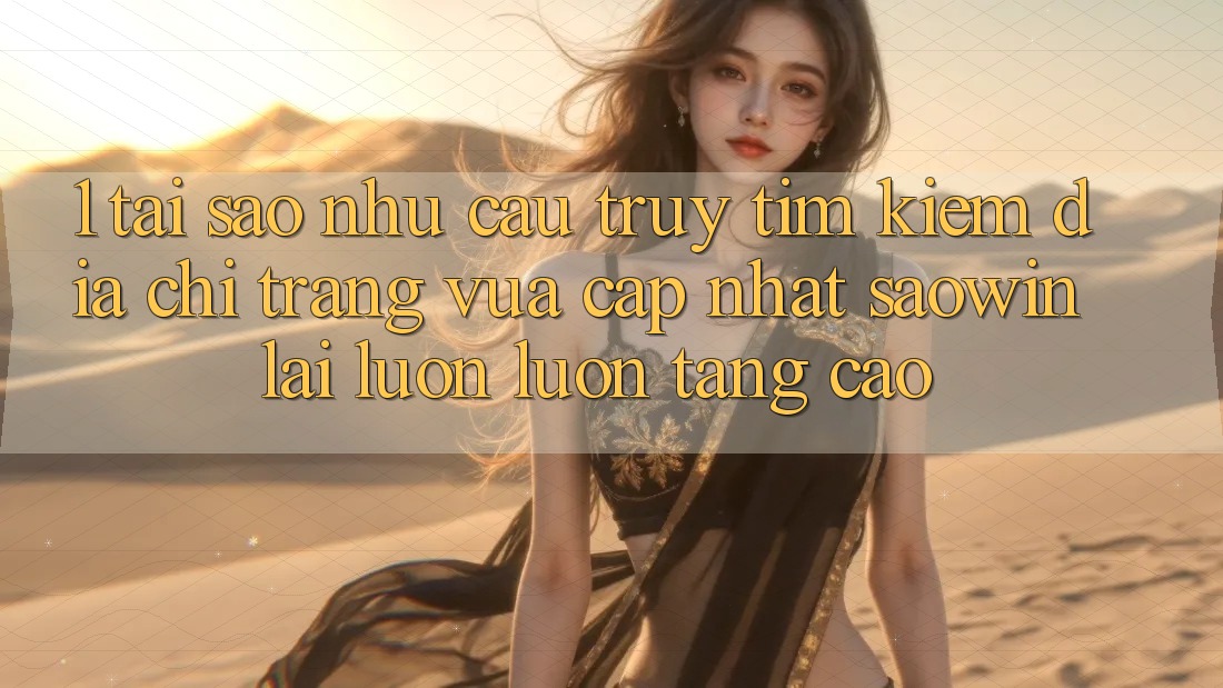 1. Tại Sao Nhu Cầu Truy tìm kiếm “Địa chỉ trang Vừa cập nhật Saowin” Lại Luôn luôn Tăng Cao? 1. Tại Sao Nhu Cầu Truy tìm kiếm “Địa chỉ trang Vừa cập nhật Saowin” Lại Luôn luôn Tăng Cao?